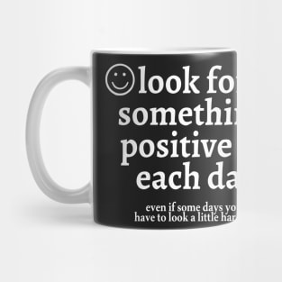 look for something positive in each day even if some days you have to look a little harder Mug